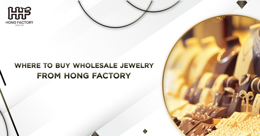 Where to Buy Wholesale Jewelry from Hong Factory